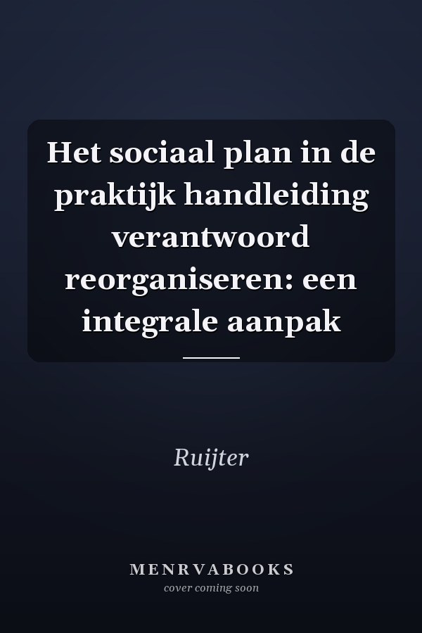 Het sociaal plan in de praktijk handleiding verantwoord reorganiseren: een integrale aanpak
