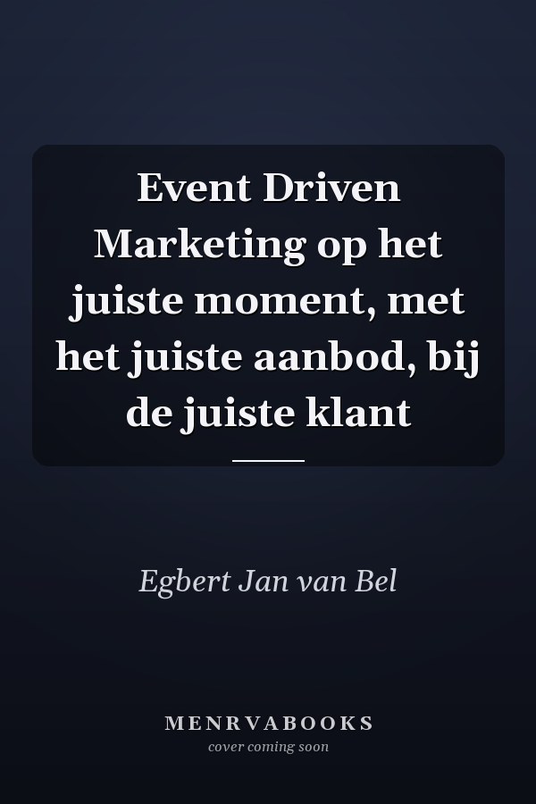 Event Driven Marketing op het juiste moment, met het juiste aanbod, bij de juiste klant