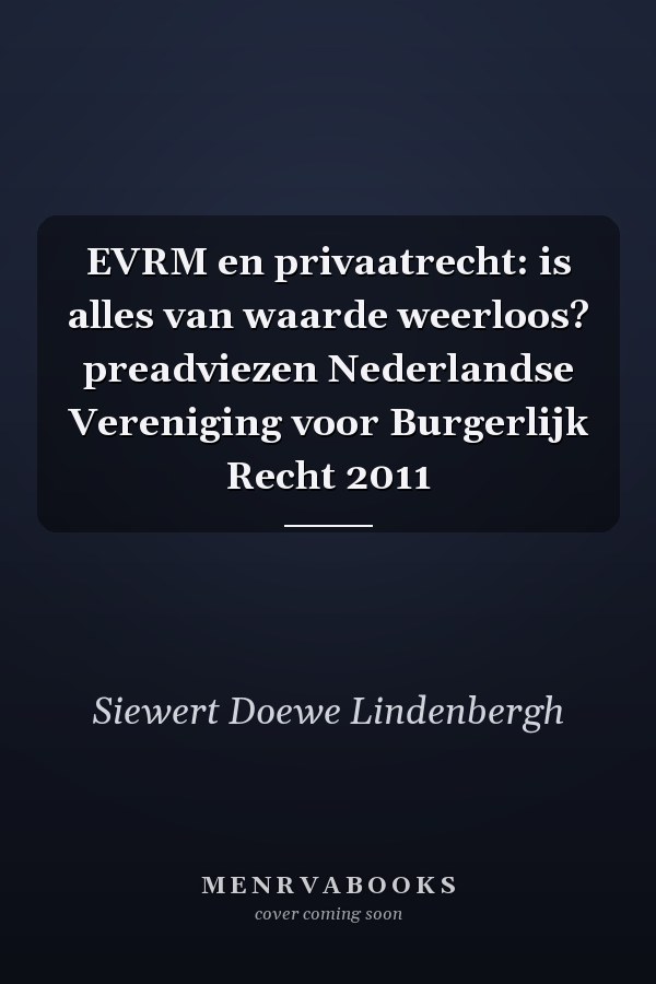 EVRM en privaatrecht: is alles van waarde weerloos? preadviezen Nederlandse Vereniging voor Burgerlijk Recht 2011