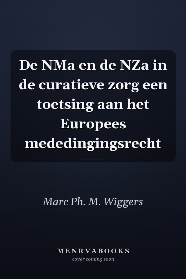 De NMa en de NZa in de curatieve zorg een toetsing aan het Europees mededingingsrecht