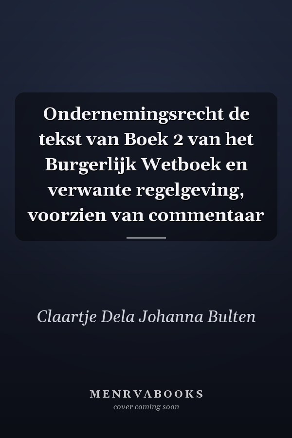 Ondernemingsrecht de tekst van Boek 2 van het Burgerlijk Wetboek en verwante regelgeving, voorzien van commentaar