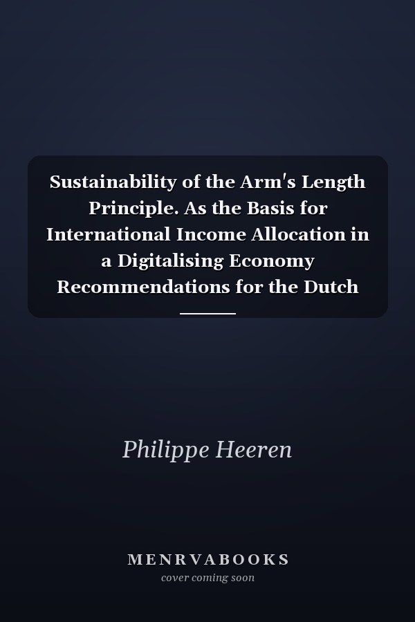 Sustainability of the Arm's Length Principle. As the Basis for International Income Allocation in a Digitalising Economy Recommendations for the Dutch and International Legal System Based on a Multi-jurisdictional Legal Comparison Taking Into Consideration the OECD/G20 BEPS Project