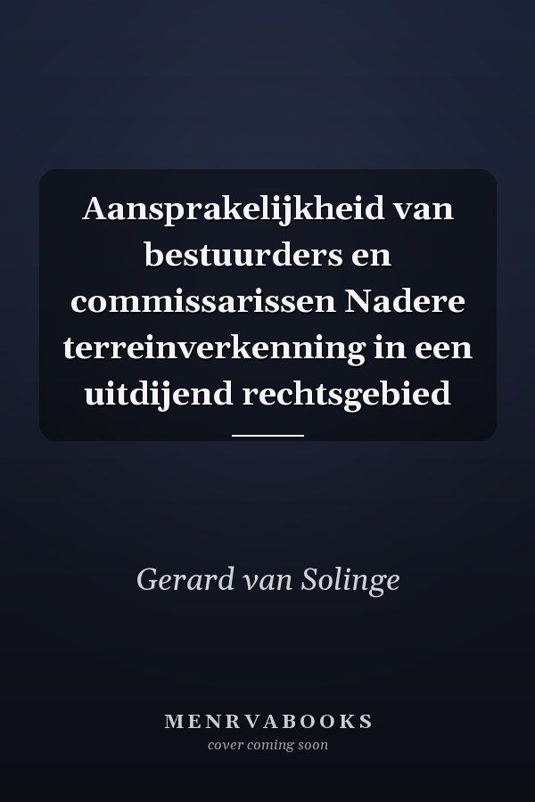 Aansprakelijkheid van bestuurders en commissarissen Nadere terreinverkenning in een uitdijend rechtsgebied