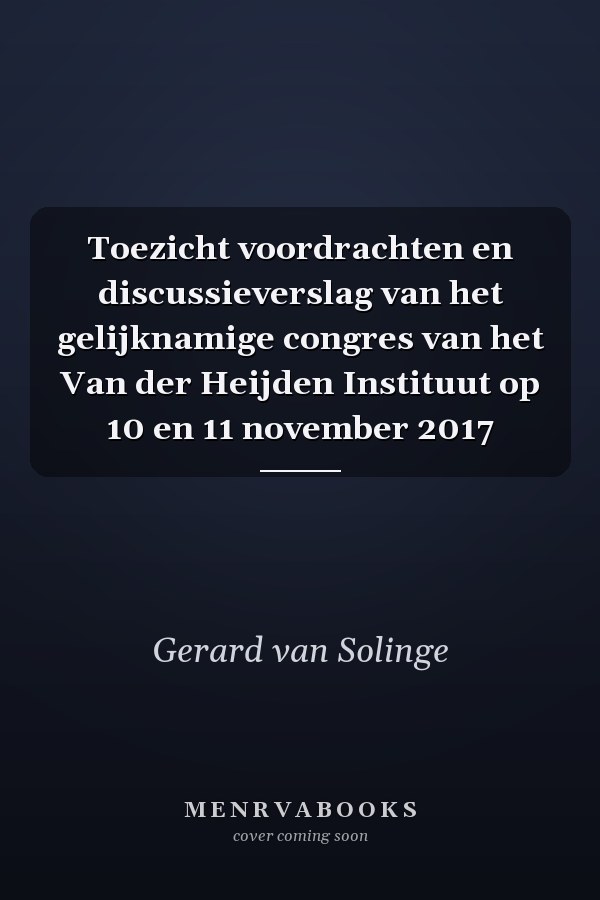 Toezicht voordrachten en discussieverslag van het gelijknamige congres van het Van der Heijden Instituut op 10 en 11 november 2017