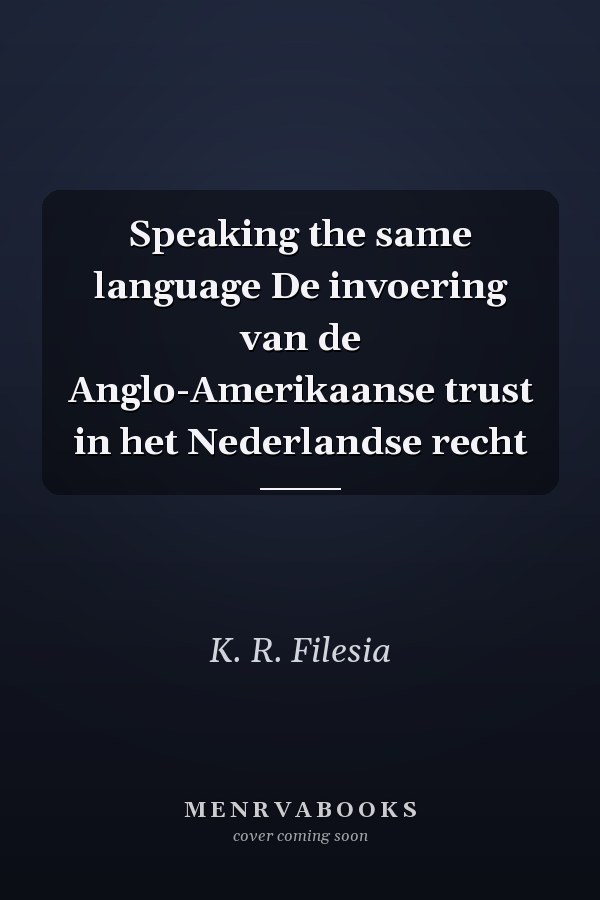 Speaking the same language De invoering van de Anglo-Amerikaanse trust in het Nederlandse recht