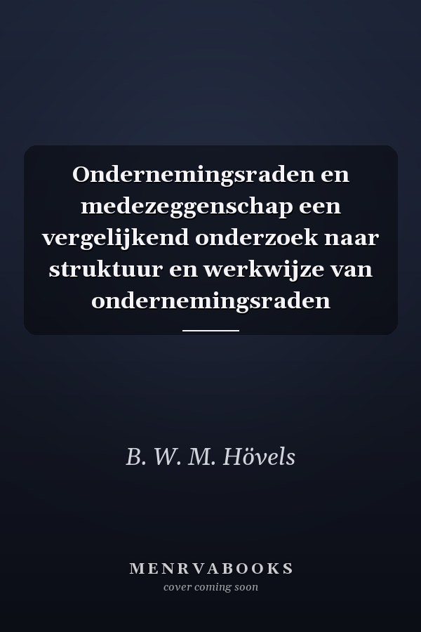Ondernemingsraden en medezeggenschap een vergelijkend onderzoek naar struktuur en werkwijze van ondernemingsraden