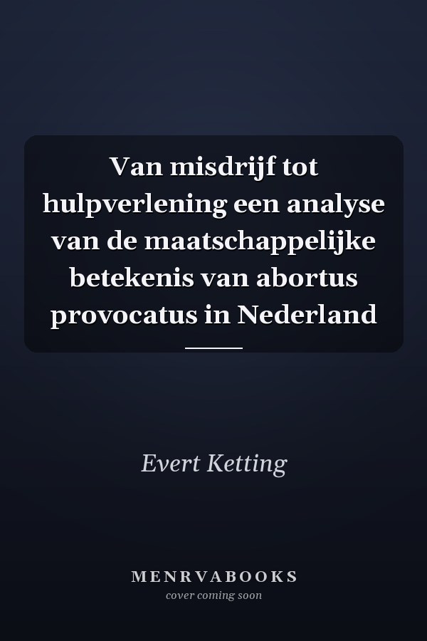 Van misdrijf tot hulpverlening een analyse van de maatschappelijke betekenis van abortus provocatus in Nederland