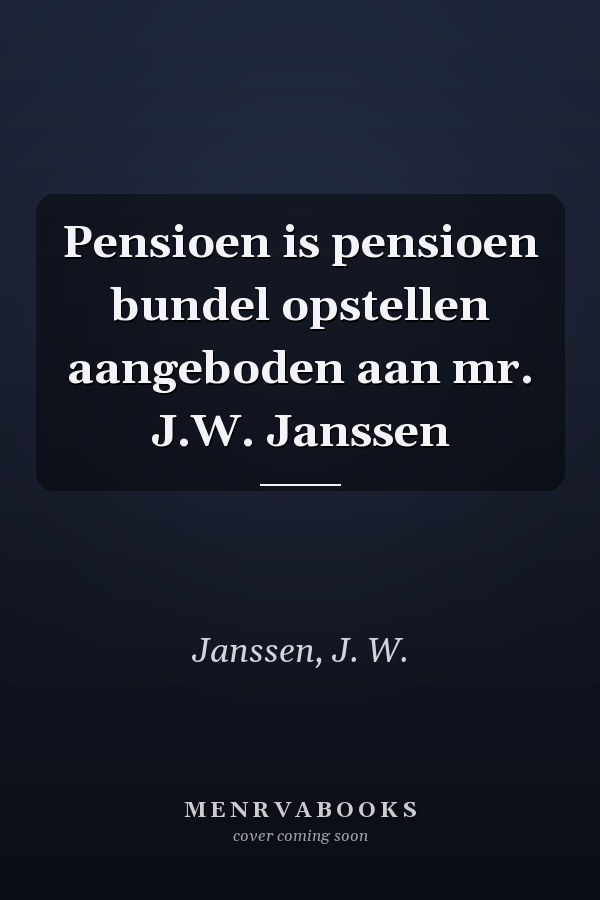 Pensioen is pensioen bundel opstellen aangeboden aan mr. J.W. Janssen