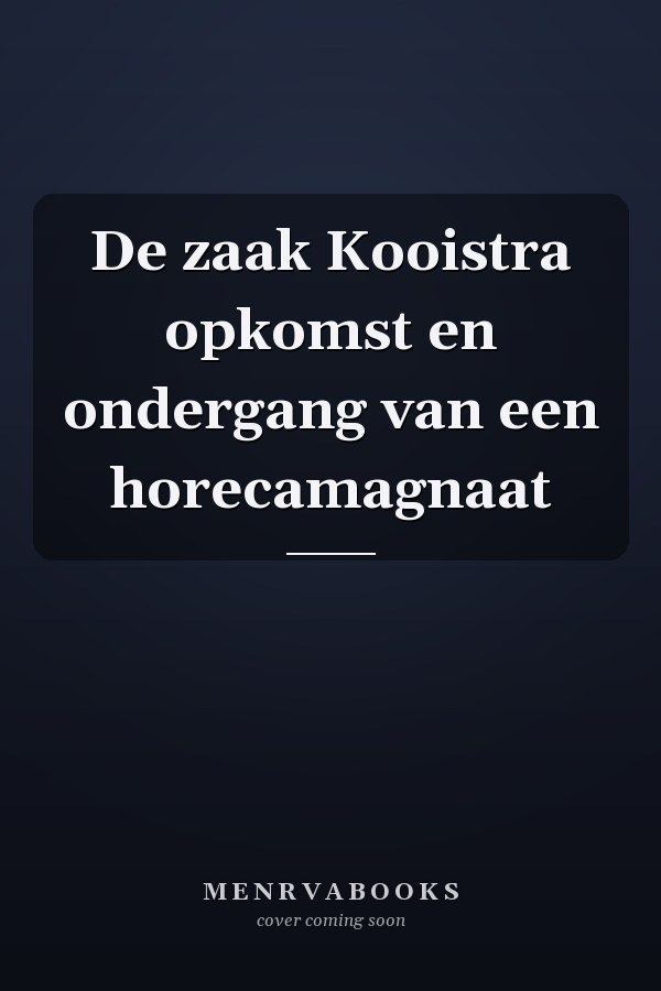 De zaak Kooistra opkomst en ondergang van een horecamagnaat
