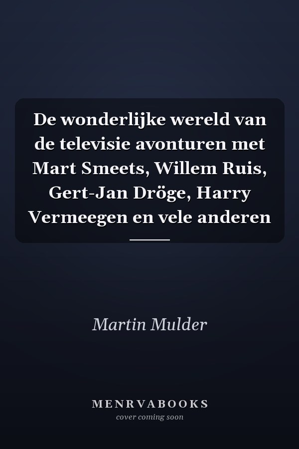 De wonderlijke wereld van de televisie avonturen met Mart Smeets, Willem Ruis, Gert-Jan Dröge, Harry Vermeegen en vele anderen