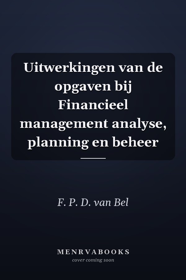 Uitwerkingen van de opgaven bij Financieel management analyse, planning en beheer