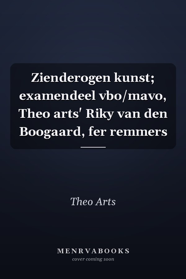 Zienderogen kunst; examendeel vbo/mavo, Theo arts' Riky van den Boogaard, fer remmers
