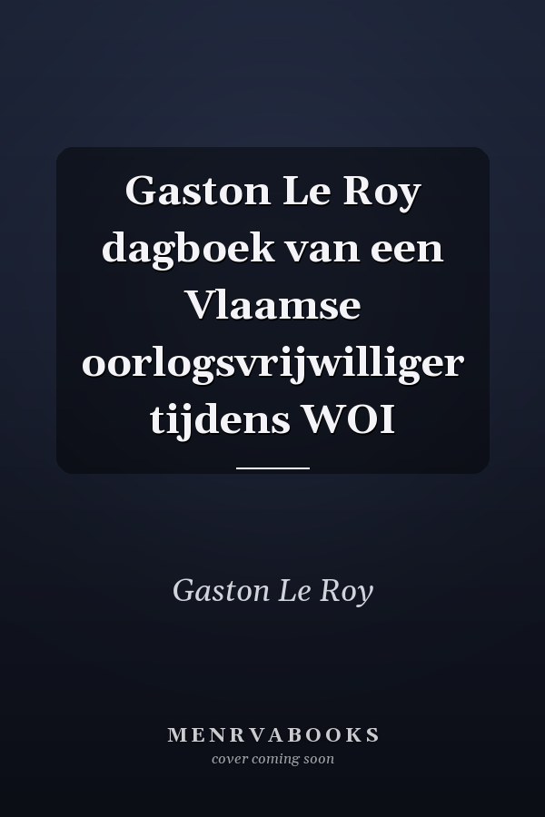 Gaston Le Roy dagboek van een Vlaamse oorlogsvrijwilliger tijdens WOI