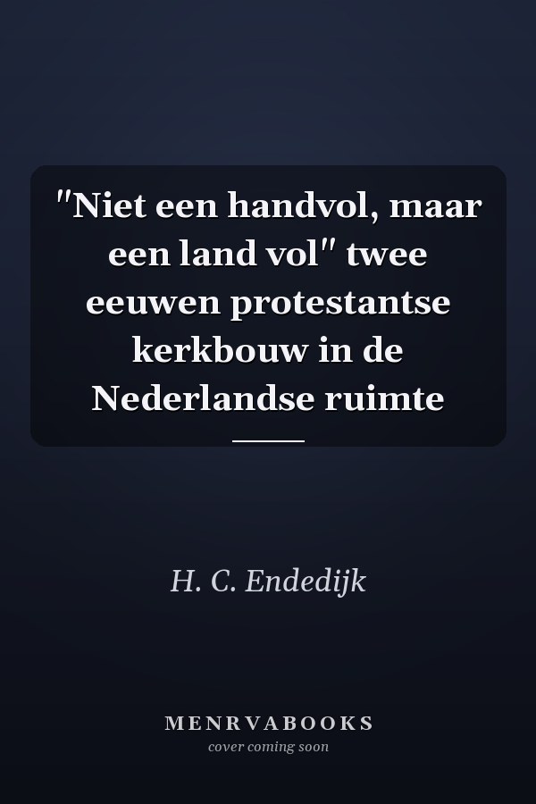 "Niet een handvol, maar een land vol" twee eeuwen protestantse kerkbouw in de Nederlandse ruimte