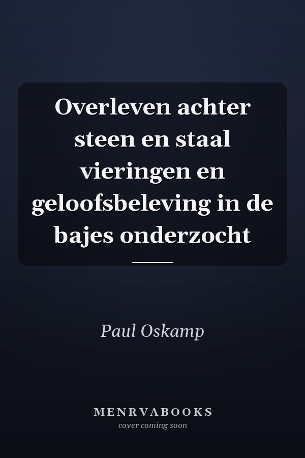 Overleven achter steen en staal vieringen en geloofsbeleving in de bajes onderzocht