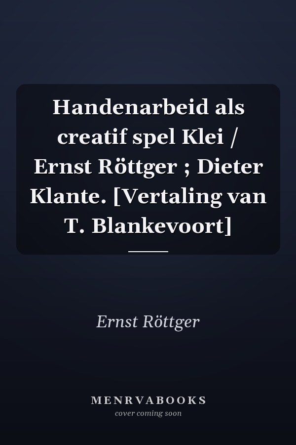 Handenarbeid als creatif spel Klei / Ernst Röttger ; Dieter Klante. [Vertaling van T. Blankevoort]