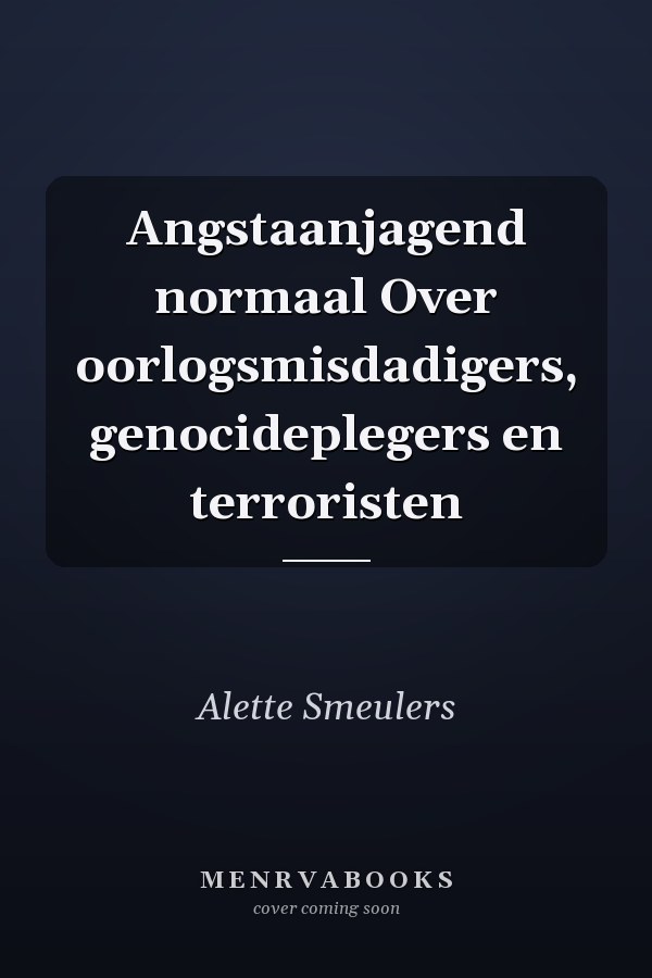 Angstaanjagend normaal Over oorlogsmisdadigers, genocideplegers en terroristen