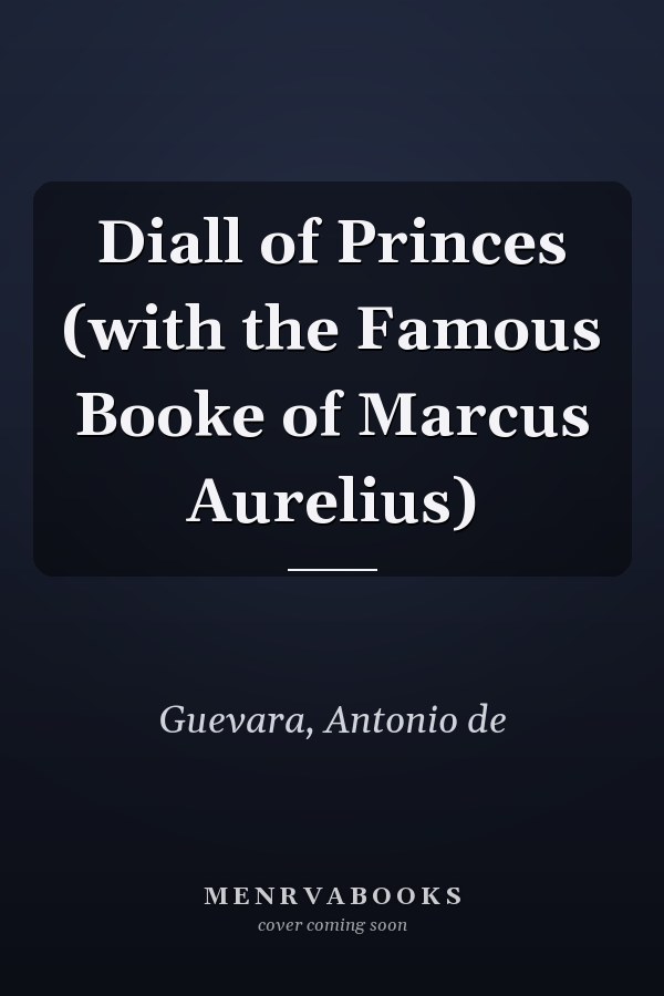 Diall of Princes (with the Famous Booke of Marcus Aurelius)