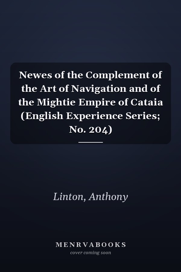 Newes of the Complement of the Art of Navigation and of the Mightie Empire of Cataia (English Experience Series; No. 204)