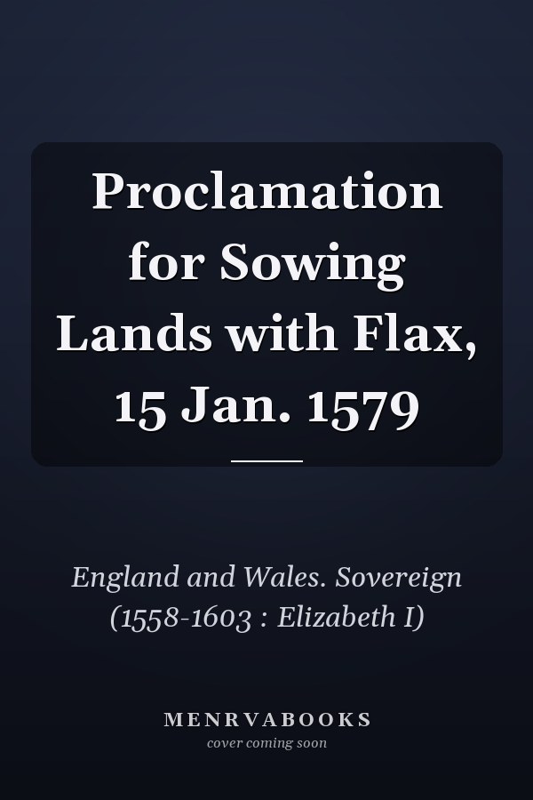 Proclamation for Sowing Lands with Flax, 15 Jan. 1579
