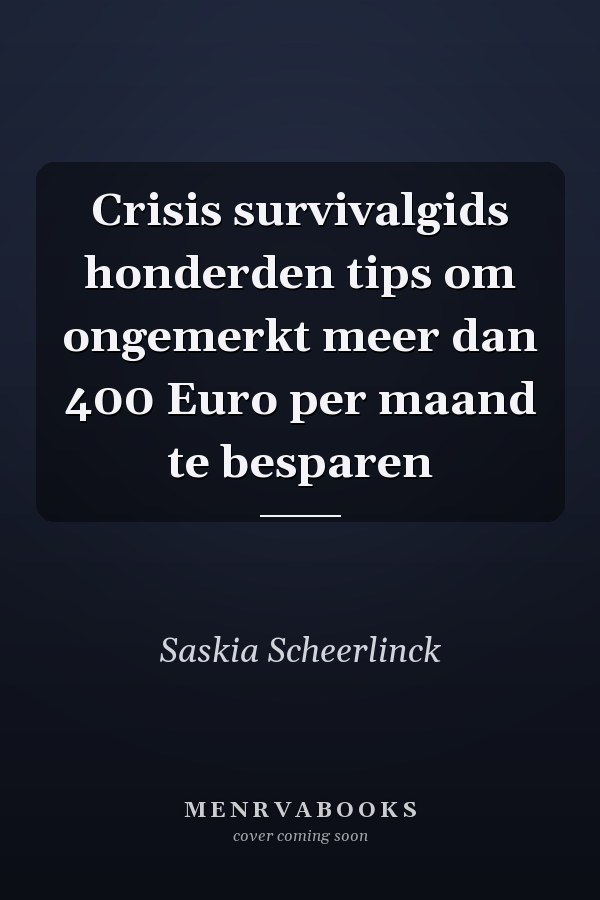 Crisis survivalgids honderden tips om ongemerkt meer dan 400 Euro per maand te besparen