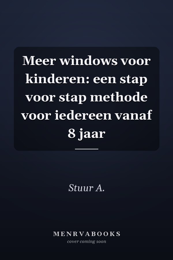 Meer windows voor kinderen: een stap voor stap methode voor iedereen vanaf 8 jaar