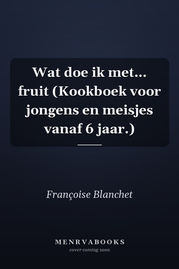 Wat doe ik met... fruit (Kookboek voor jongens en meisjes vanaf 6 jaar.)