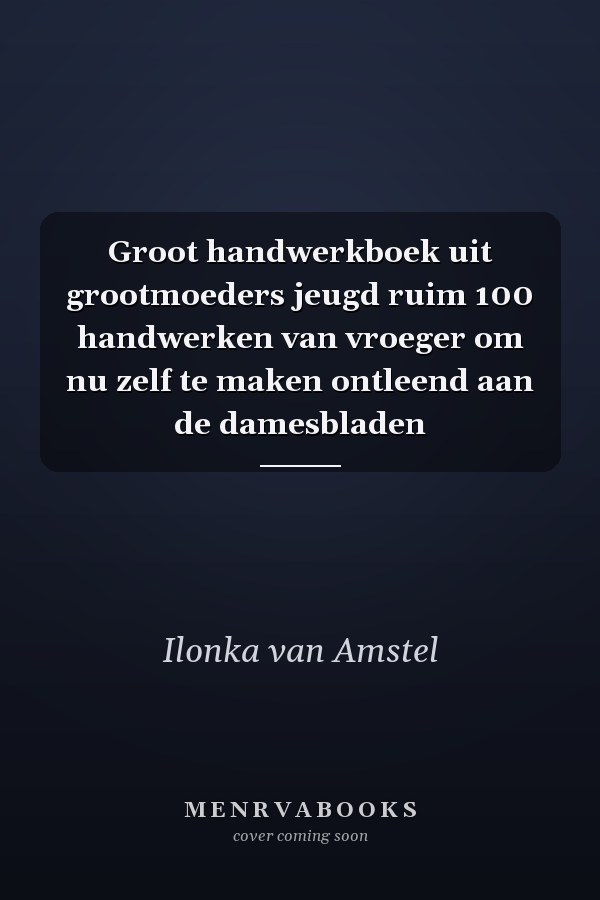 Groot handwerkboek uit grootmoeders jeugd ruim 100 handwerken van vroeger om nu zelf te maken ontleend aan de damesbladen