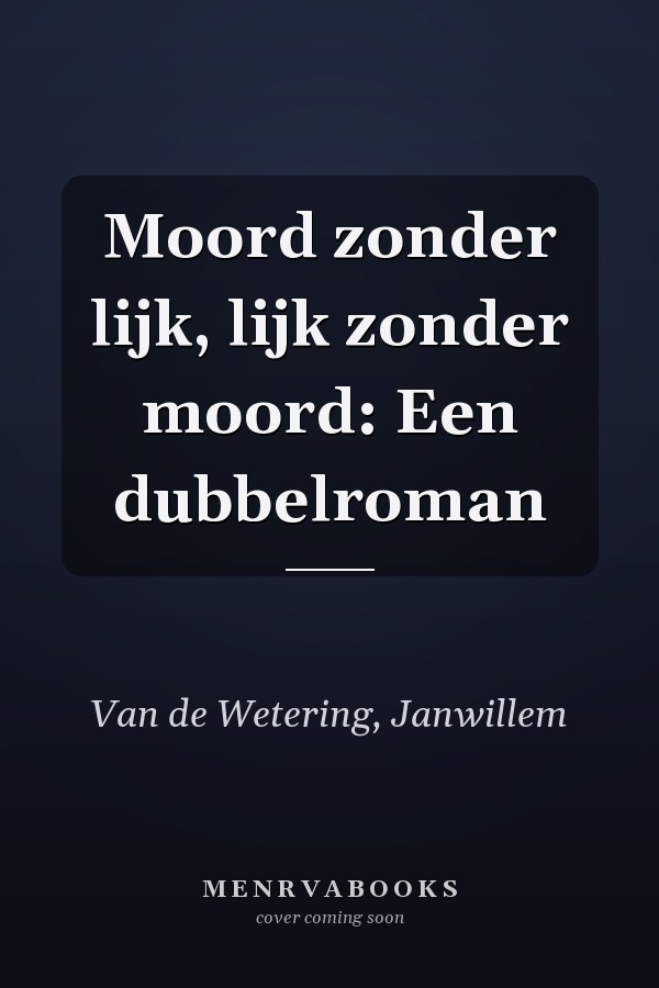 Moord zonder lijk, lijk zonder moord: Een dubbelroman