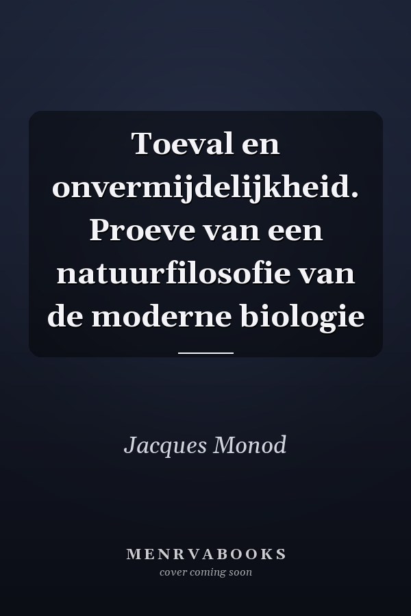 Toeval en onvermijdelijkheid. Proeve van een natuurfilosofie van de moderne biologie