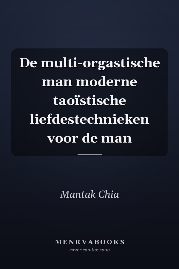 De multi-orgastische man moderne taoïstische liefdestechnieken voor de man