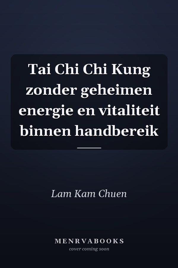 Tai Chi Chi Kung zonder geheimen energie en vitaliteit binnen handbereik