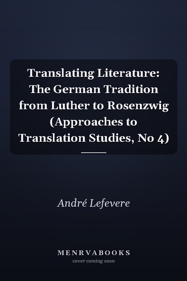 Translating Literature: The German Tradition from Luther to Rosenzwig (Approaches to Translation Studies, No 4)
