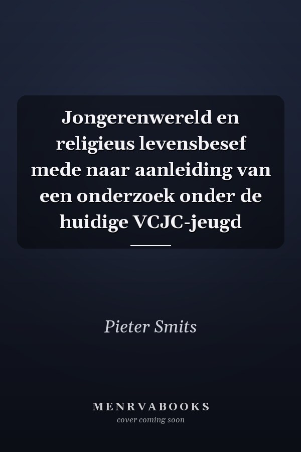 Jongerenwereld en religieus levensbesef mede naar aanleiding van een onderzoek onder de huidige VCJC-jeugd