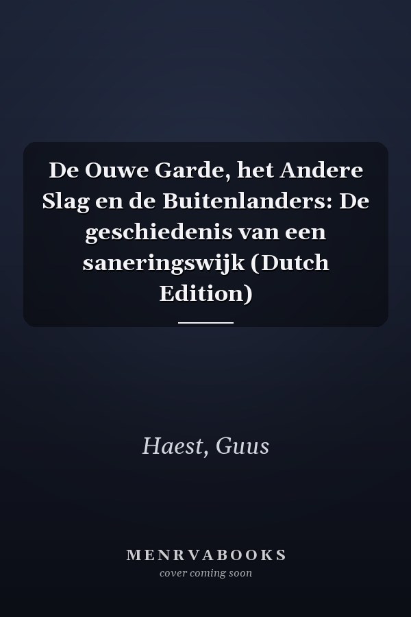 De Ouwe Garde, het Andere Slag en de Buitenlanders: De geschiedenis van een saneringswijk (Dutch Edition)
