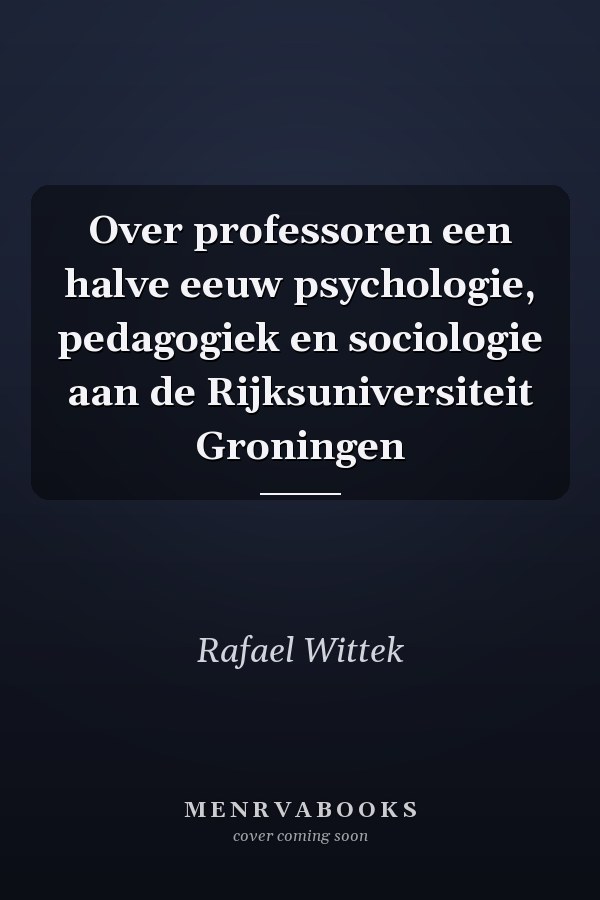 Over professoren een halve eeuw psychologie, pedagogiek en sociologie aan de Rijksuniversiteit Groningen