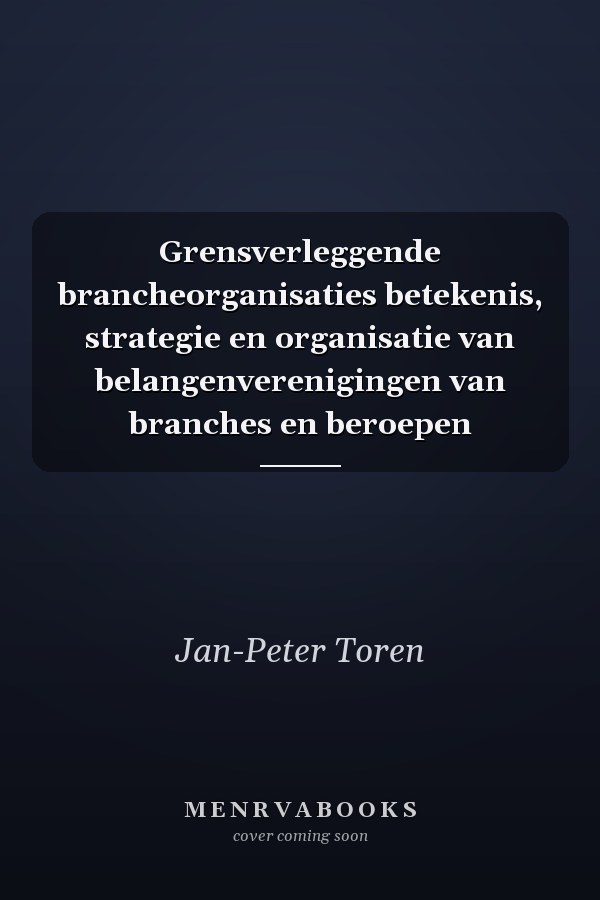 Grensverleggende brancheorganisaties betekenis, strategie en organisatie van belangenverenigingen van branches en beroepen