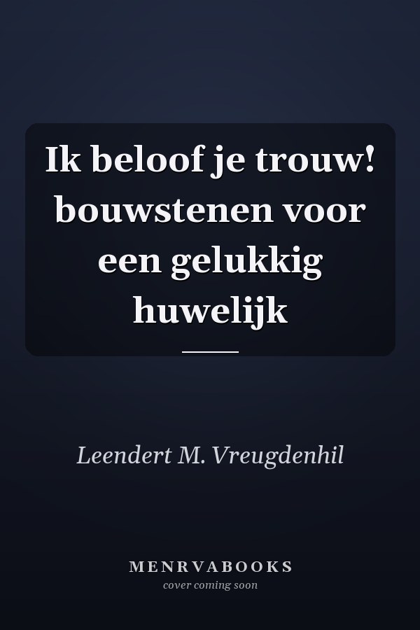 Ik beloof je trouw! bouwstenen voor een gelukkig huwelijk