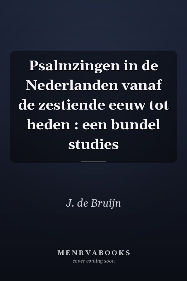 Psalmzingen in de Nederlanden vanaf de zestiende eeuw tot heden : een bundel studies