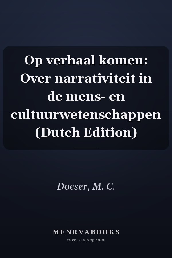 Op verhaal komen: Over narrativiteit in de mens- en cultuurwetenschappen (Dutch Edition)