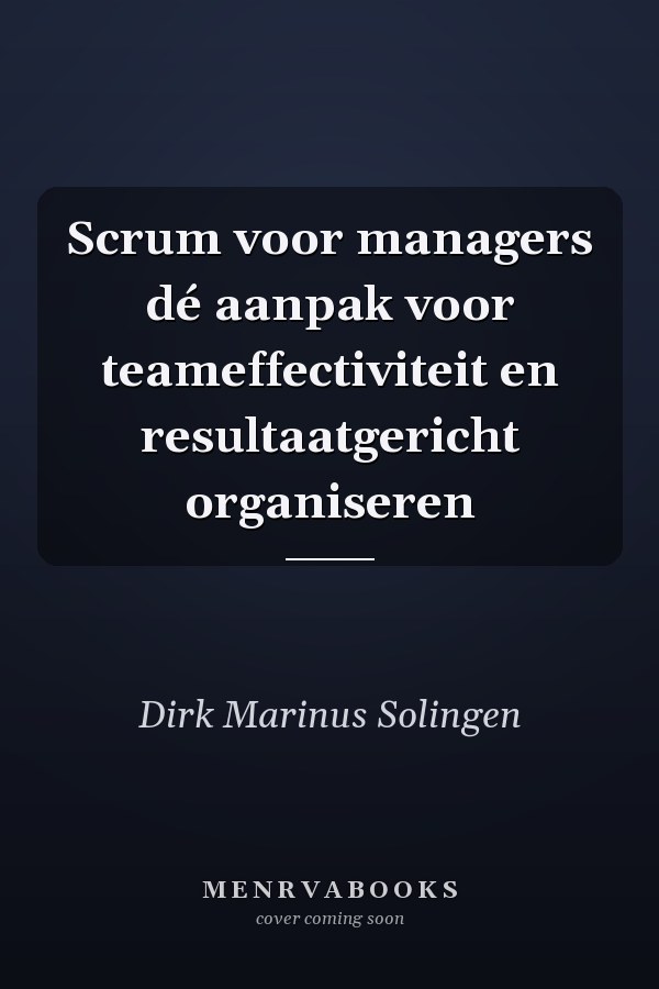Scrum voor managers dé aanpak voor teameffectiviteit en resultaatgericht organiseren