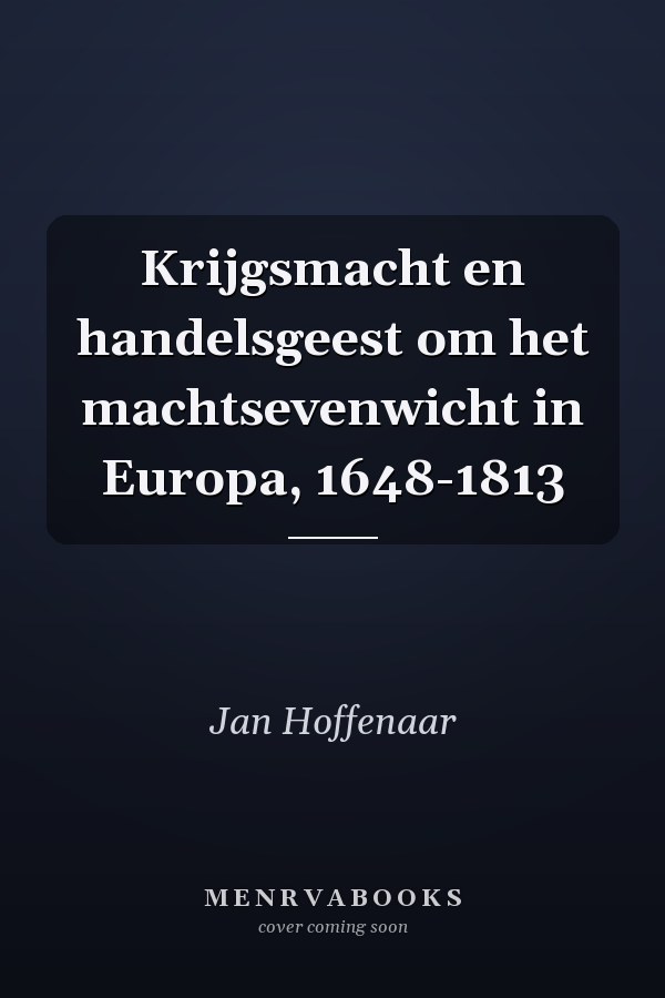 Krijgsmacht en handelsgeest om het machtsevenwicht in Europa, 1648-1813