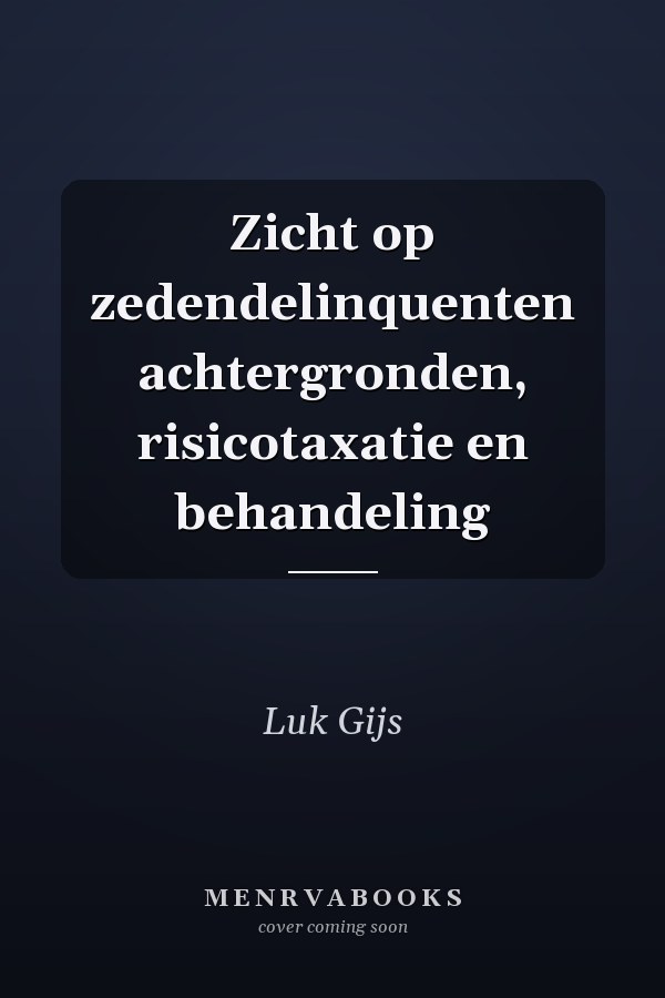 Zicht op zedendelinquenten achtergronden, risicotaxatie en behandeling