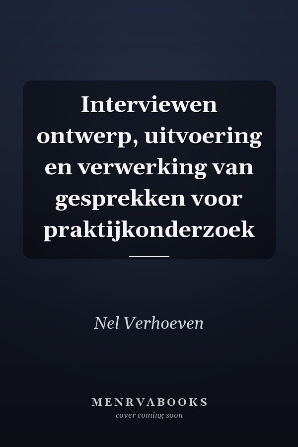 Interviewen ontwerp, uitvoering en verwerking van gesprekken voor praktijkonderzoek