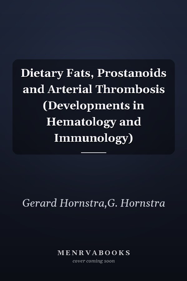 Dietary Fats, Prostanoids and Arterial Thrombosis (Developments in Hematology and Immunology)