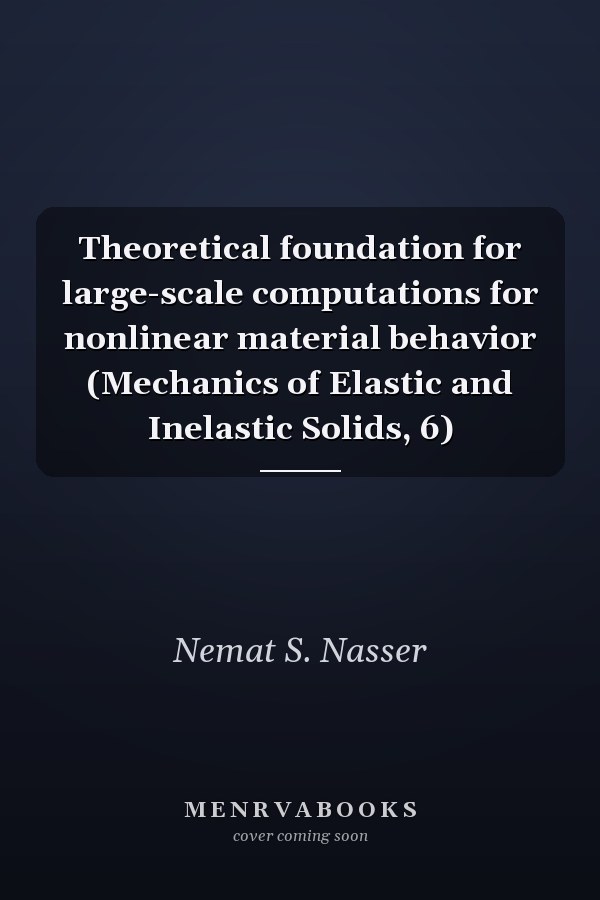 Theoretical foundation for large-scale computations for nonlinear material behavior (Mechanics of Elastic and Inelastic Solids, 6)