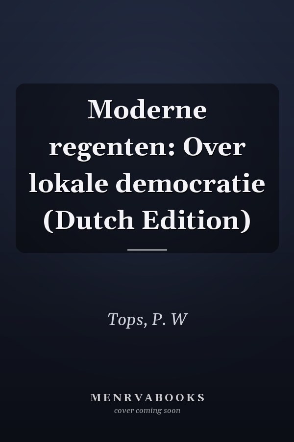 Moderne regenten: Over lokale democratie (Dutch Edition)