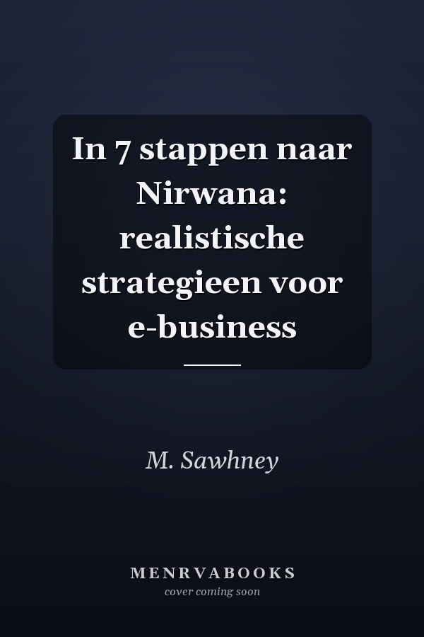 In 7 stappen naar Nirwana: realistische strategieen voor e-business
