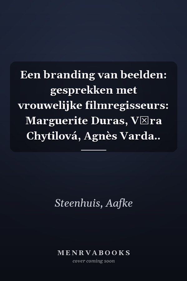 Een branding van beelden: gesprekken met vrouwelijke filmregisseurs: Marguerite Duras, Věra Chytilová, Agnès Varda..