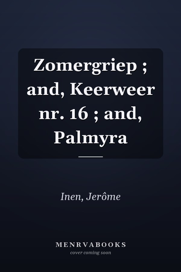 Zomergriep ; and, Keerweer nr. 16 ; and, Palmyra